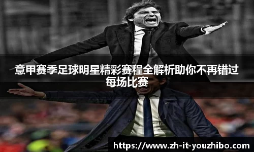 意甲赛季足球明星精彩赛程全解析助你不再错过每场比赛