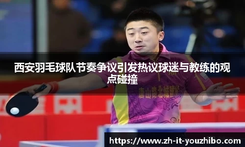 西安羽毛球队节奏争议引发热议球迷与教练的观点碰撞