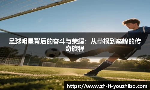 足球明星背后的奋斗与荣耀：从草根到巅峰的传奇旅程